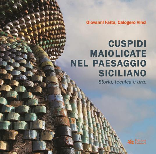 Cuspidi maiolicate nel paesaggio siciliano, di Giovanni Fatta e Calogero Vinci